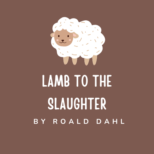 Lamb to the Slaughter by Roald Dahl