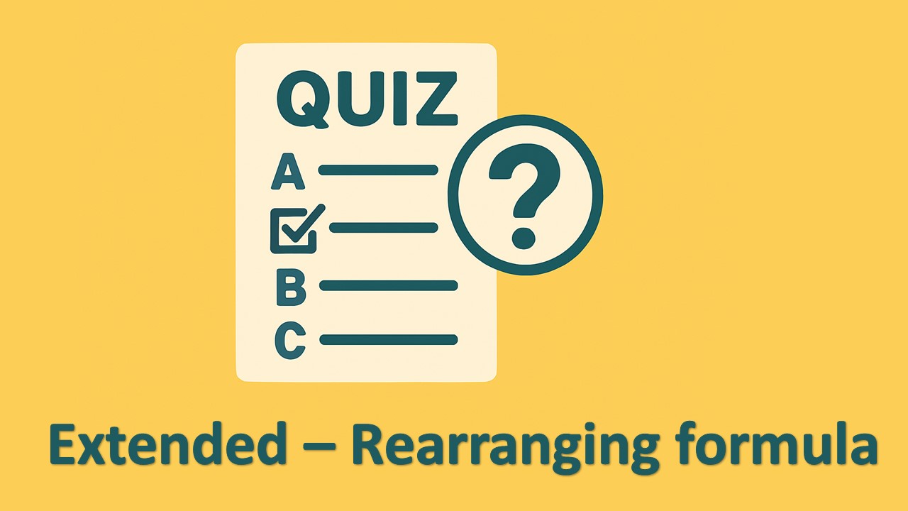EXTENDED Rearranging Formula quiz